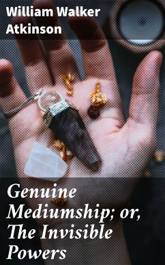 Genuine Mediumship; or, The Invisible Powers (eBook, ePUB) - Atkinson, William Walker