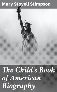 The Child's Book of American Biography (eBook, ePUB) - Stimpson, Mary Stoyell