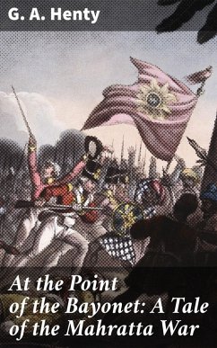At the Point of the Bayonet: A Tale of the Mahratta War (eBook, ePUB) - Henty, G. A.