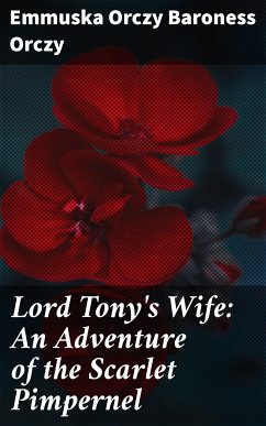 Lord Tony's Wife: An Adventure of the Scarlet Pimpernel (eBook, ePUB) - Orczy, Emmuska Orczy, Baroness