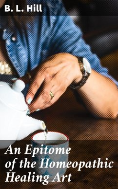 An Epitome of the Homeopathic Healing Art (eBook, ePUB) - Hill, B. L.