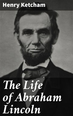 The Life of Abraham Lincoln (eBook, ePUB) - Ketcham, Henry