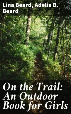 On the Trail: An Outdoor Book for Girls (eBook, ePUB) - Beard, Lina; Beard, Adelia B.