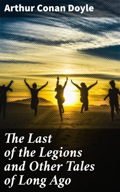 The Last of the Legions and Other Tales of Long Ago (eBook, ePUB) - Doyle, Arthur Conan