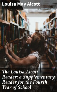 The Louisa Alcott Reader: a Supplementary Reader for the Fourth Year of School (eBook, ePUB) - Alcott, Louisa May