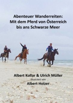 Abenteuer Wanderreiten: Mit dem Pferd von Österreich bis ans Schwarze Meer - Müller, Ulrich;Kollar, Albert