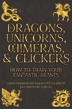 Dragons, Unicorns, Chimeras, and Clickers - Baugh, Laura Vanarendonk