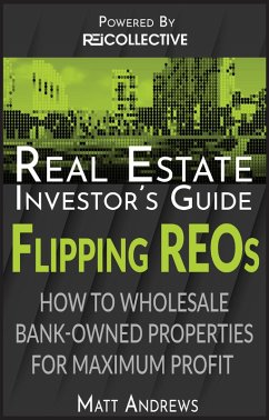 Real Estate Investor's Guide to Flipping Bank-Owned Properties: How to Wholesale REOs for Maximum Profit (eBook, ePUB) - Andrews, Matt