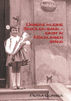 Unsre kleine Schülerbank einst in Nördlingen stand (eBook, ePUB) - Quaiser, Petra