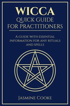 Wicca - Quick Guide for Practitioners: A Guide with Essential Information for Any Rituals and Spells (eBook, ePUB) - Cooke, Jasmine