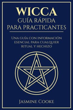 Cover Wicca - Guía Rápida para Practicantes: Una Guía con Información Esencial para Cualquier Ritual y Hechizo (eBook, ePUB)
