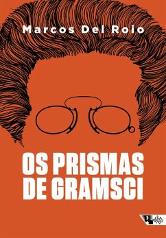 Os prismas de Gramsci (eBook, ePUB) - Roio, Marcos Del