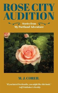 Rose City Audition: Stories from My Portland Adventure - Coreil, M. J.