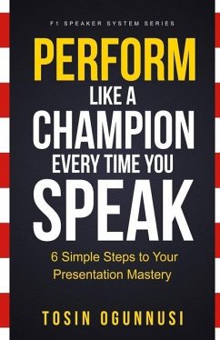 Perform Like A Champion Every Time You Speak: How To Have Outstanding Presentation Skills - Ogunnusi, Tosin