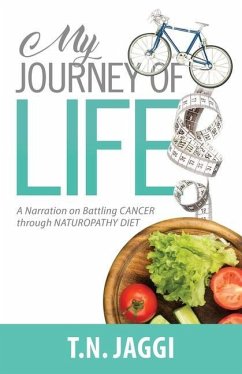 My Journey of Life: A narration on battling CANCER through NATUROPATHY DIET - T. N., Jaggi