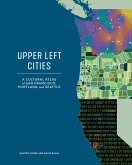 Upper Left Cities: A Cultural Atlas of San Francisco, Portland, and Seattle