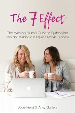 The 7 Effect: The Working Mum's Guide to Quitting her Job and Building a 6 Figure Lifestyle Business - Nevid, Jodie; Slattery, Amy