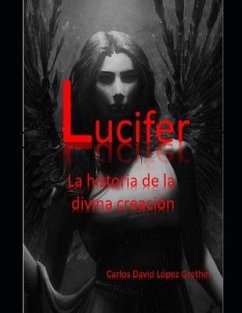 Lucifer: La historia de la divina creación - López Grether, Carlos David