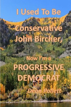 I Used To Be a Conservative John Bircher; Now I'm a Progressive Democrat - Pollett, Deon