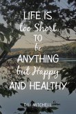 Life Is Too Short to Be Anything but Happy and Healthy