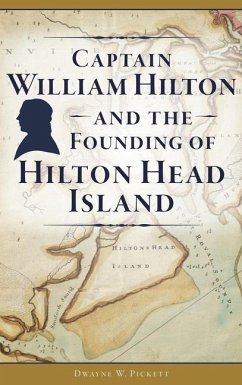 Captain William Hilton and the Founding of Hilton Head Island - Pickett, Dwayne W.