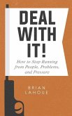 Deal With It!: How to Stop Running from People, Problems, and Pressure