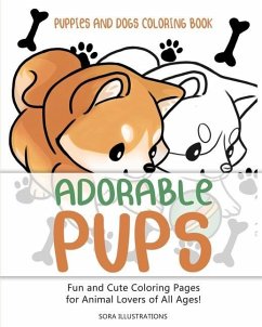 Puppies and Dogs Coloring Book: Adorable Pups! Fun and Cute Coloring Pages for Animal Lovers of All Ages! - Illustrations, Sora