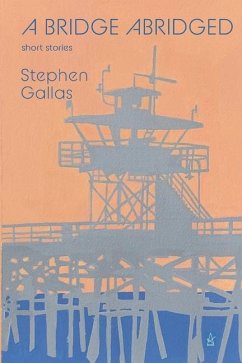 A Bridge Abridged: Short Stories - Gallas, Stephen
