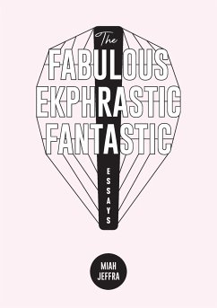 The Fabulous Ekphrastic Fantastic!: Essays - Jeffra, Miah