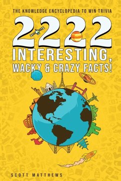 2222 Interesting, Wacky & Crazy Facts - The Knowledge Encyclopedia To Win Trivia - Matthews, Scott