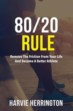 80/20 Rule: Removing the Friction From Your Life to Become a Better Athlete - Herrington, Harvie