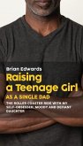 Raising a Teenage Daughter as a Single Dad: The Roller Coaster Ride With My Self-Obsessed, Moody and Defiant Daughter