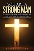 You are a Strong Man: Addressing the pitfalls that men face and providing tools to overcome them