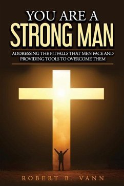 You are a Strong Man: Addressing the pitfalls that men face and providing tools to overcome them - Vann, Robert