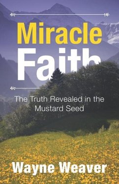 Miracle Faith: The Truth Revealed in the Mustard Seed - Weaver, Wayne