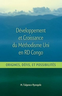 Développement et Croissance du Methodisme Uni en RD Congo: Origines, Défis, et Possibilitiés - Nyengele, M. Fulgence