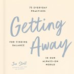 Getting Away: 75 Everyday Practices for Finding Balance in Our Always-On World