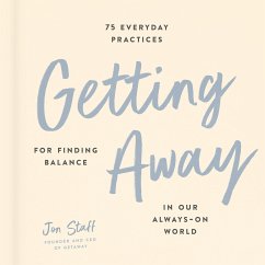 Getting Away: 75 Everyday Practices for Finding Balance in Our Always-On World - Staff, Jon