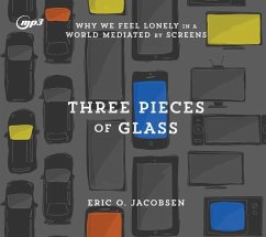 Three Pieces of Glass: Why We Feel Lonely in a World Mediated by Screens - Jacobsen, Eric O.