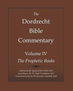 The Dordrecht Bible Commentary: Volume IV: The Prophetic Books: Ordered by the Synod of Dort 1618-1619 According to the Haak Translation 1657 Commissi