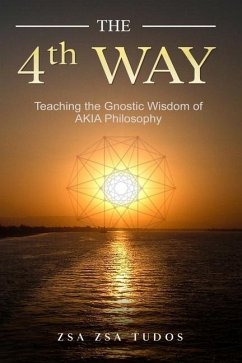 THE 4th WAY: Teaching the Gnostic Wisdom of AKIA Philosophy - Tudos, Zsa Zsa