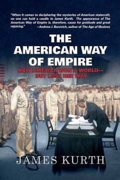 The American Way of Empire: How America Won a World--But Lost Her Way - Kurth, James