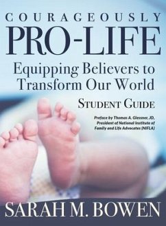 Courageously Pro-Life: Equipping Believers to Transform Our World Student Guide - Sarah M Bowen