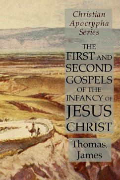 The First and Second Gospels of the Infancy of Jesus Christ - Thomas; James