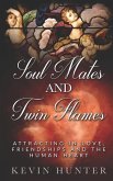Soul Mates and Twin Flames: Attracting in Love, Friendships and the Human Heart
