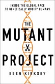 The Mutant Project: Inside the Global Race to Genetically Modify Humans