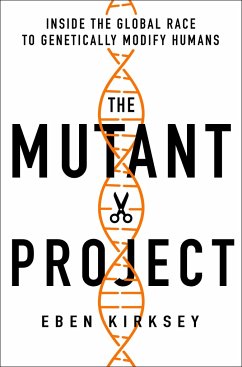 The Mutant Project: Inside the Global Race to Genetically Modify Humans - Kirksey, Eben