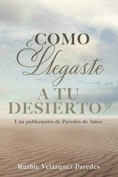 ¿Como Llegaste a Tu Desierto?: Una publicación de Paredes de Amor - Velázquez-Paredes, Ruthie
