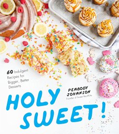 Holy Sweet!: 60 Indulgent Recipes for Bigger, Better Desserts - Johanson, Peabody