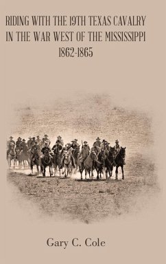 Riding with the 19Th Texas Cavalry in the War West of the Mississippi 1862-1865 - Cole, Gary C.